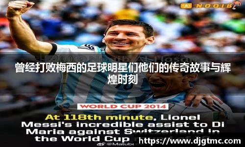 曾经打败梅西的足球明星们他们的传奇故事与辉煌时刻